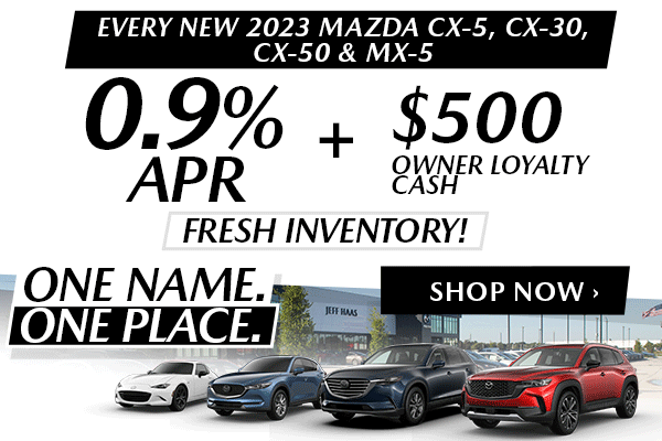 EVERY NEW 2023 MAZDA - CX-5, CX-30, CX-50 & MX-5 0.9% APR + $500 Owner Loyalty Cash