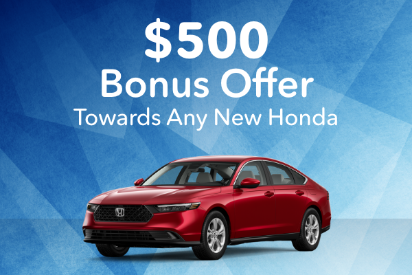 $500 Bonus Offer Towards Any New Honda