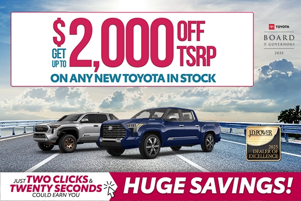 Get Up to $2,000 Off TSRP On Any New Toyota In Stock